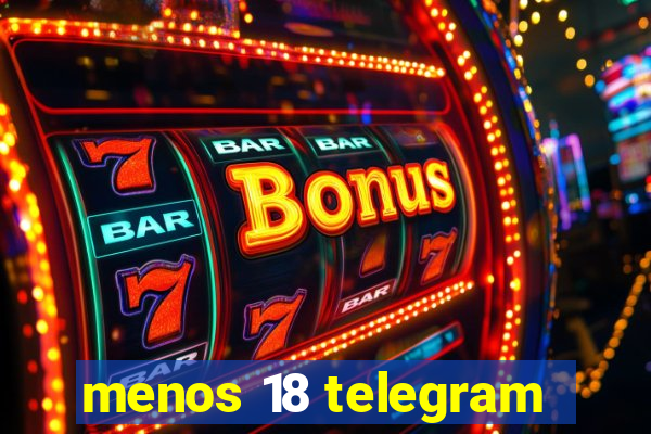 menos 18 telegram